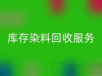 选择绿色可持续的库存染料必一网页版服务＞＞＞上海腾布贸易