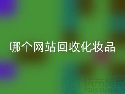 哪个网站必一网页版化妆品可靠又便宜&上海光头库存必一网页版公司