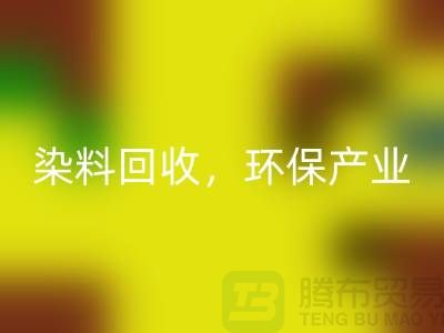 库存染料必一网页版，赋能环保产业——上海腾布贸易