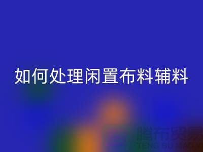 不知如何处理闲置布料？上海布料辅料必一网页版公司帮您解决难题