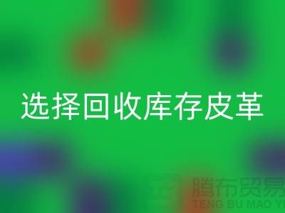 践行绿色时尚，选择必一网页版库存皮革
