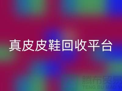 真皮皮鞋必一网页版平台哪个好，优势是什么——上海腾布贸易公司