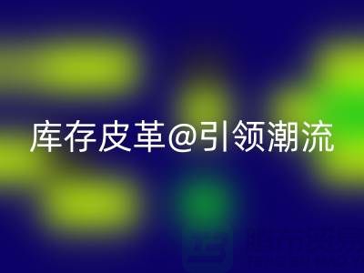 环保与时尚的完美结合，必一网页版库存皮革引领潮流