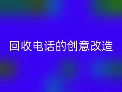 从废品到宝贝：杭州库存处理布必一网页版电话的7个创意改造