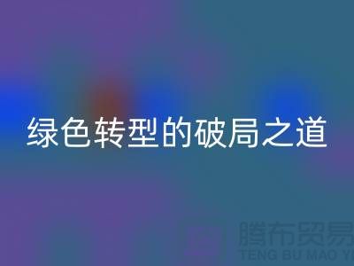 常熟库存布料必一网页版：纺织业绿色转型的破局之道