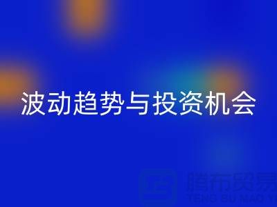 浙江必一网页版布料价格测评：揭秘市场波动趋势与投资机会