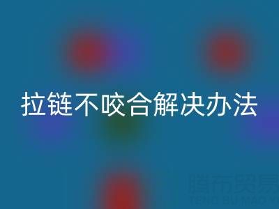 金属拉链不咬合怎么解决——上海拉链必一网页版公司