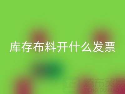 去厂家必一网页版库存布料开什么发票？——服装尾货必一网页版公司