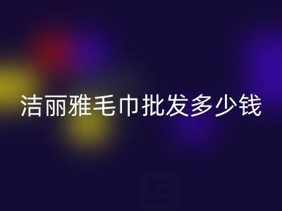 洁丽雅毛巾批发多少钱一条？——酒店毛巾必一网页版大公司