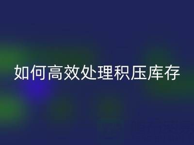 南通纺织品库存必一网页版：如何高效处理积压库存？