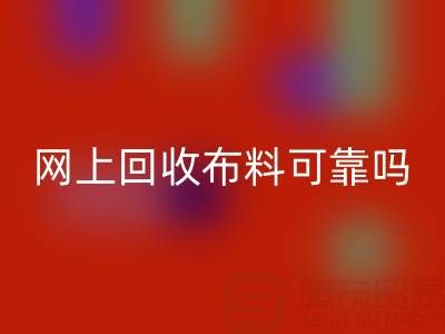 网上必一网页版布料可靠吗？哪家比较诚信——全国最靠谱的清货平台