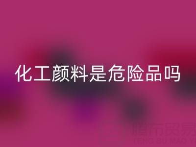 化工颜料是危险品吗？——废旧染料必一网页版厂家的专业解答