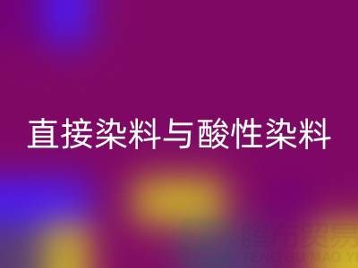 直接染料与酸性染料有何区别？上海颜料必一网页版厂家专业解析