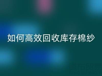 如何高效必一网页版库存棉纱？厂家掌握这些技巧提升利润