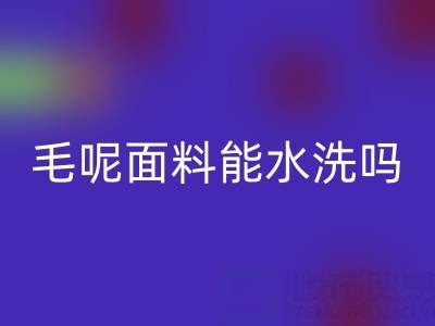毛呢面料能水洗吗？正确清洗方法与上海布料必一网页版指南