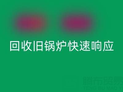 杭州腾布贸易：专业必一网页版旧锅炉与二手锅炉，快速响应热线直达