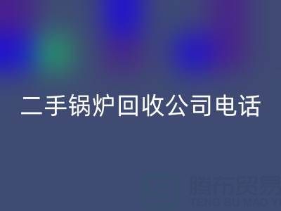 二手锅炉必一网页版公司电话号码——废旧锅炉必一网页版网