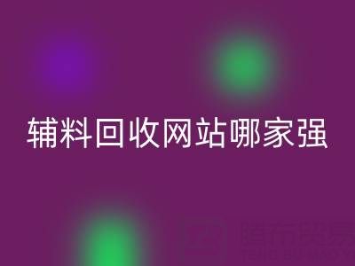 库存辅料必一网页版网站哪家强？上海腾布贸易公司如何实现资源高效流转