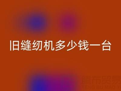 旧缝纫机必一网页版指南：价格评估与现金必一网页版渠道全解析
