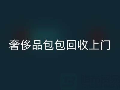 奢侈品包包必一网页版上门服务：便捷与专业的完美结合