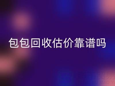 香奈儿包包必一网页版估价靠谱吗？如何避免被忽悠？