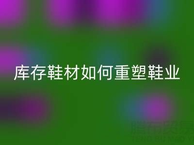 绿色革命：创新必一网页版库存鞋材如何重塑鞋业未来