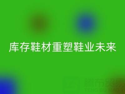 循环经济新浪潮：东阳必一网页版库存鞋材重塑鞋业未来