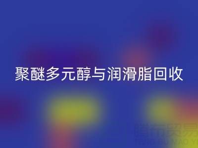 废旧树脂必一网页版公司：热熔胶、聚醚多元醇与润滑脂必一网页版的绿色使命