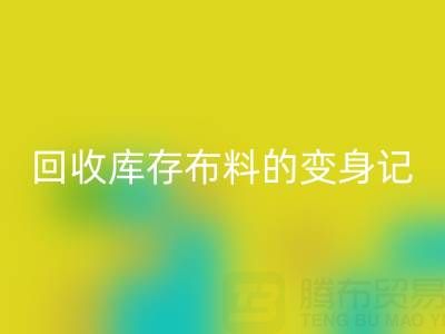 从废弃到宝贝：广州必一网页版库存布料的变身记