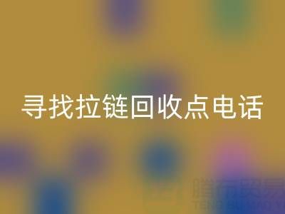 寻找拉链必一网页版点？这些电话让你少走弯路！