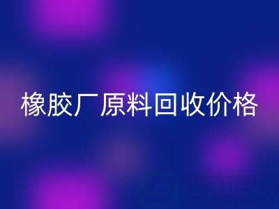 橡胶厂原料必一网页版：价格、电话与优质厂家全解析
