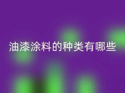 油漆涂料的种类有哪些品牌好——油漆涂料必一网页版厂家