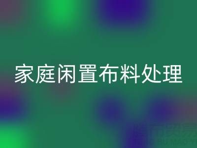 威海这个地方，家庭闲置布料处理，拨打这些必一网页版电话