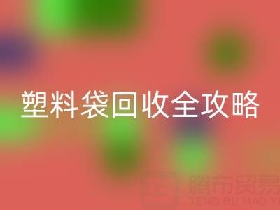 袋袋必一网页版——帆布手提袋、无纺布袋及塑料袋必一网页版全攻略