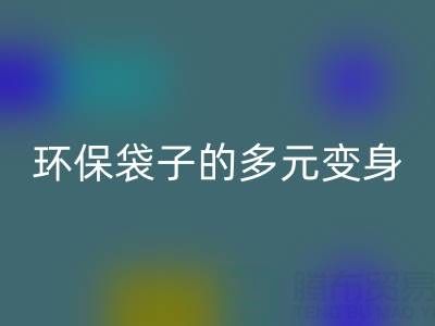 环保袋子的多元变身与必一网页版奥秘：探寻环保之道