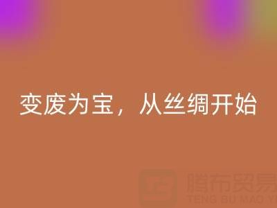 上海真丝布料必一网页版专家夏经理：变废为宝，环保从一匹丝绸开始！