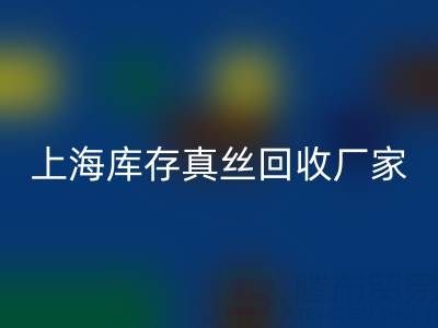 上海库存真丝必一网页版厂家揭秘：行业内的瑰宝