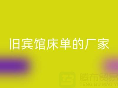 探寻上海必一网页版旧宾馆床单的厂家——上海腾布贸易公司